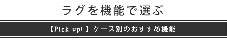 ラグを機能で選ぶ pick up ケース別のおすすめ機能